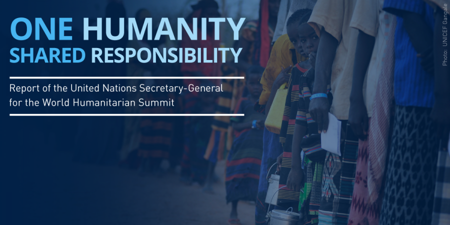 ‘One Humanity: Shared responsibility’: the report of the UN Secretary-General for the World Humanitarian Summit